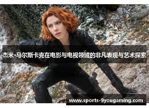 杰米·马尔斯卡克在电影与电视领域的非凡表现与艺术探索
