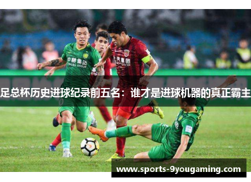 足总杯历史进球纪录前五名：谁才是进球机器的真正霸主