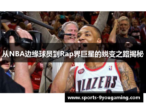 从NBA边缘球员到Rap界巨星的蜕变之路揭秘