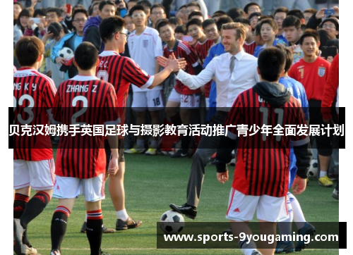 贝克汉姆携手英国足球与摄影教育活动推广青少年全面发展计划 贝克汉姆携手英国足球与摄影教育活动推广青少年全面发展计划