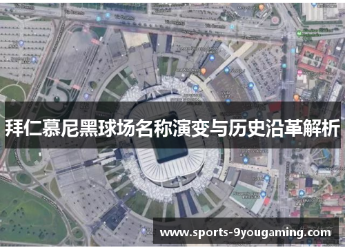 拜仁慕尼黑球场名称演变与历史沿革解析 拜仁慕尼黑球场名称演变与历史沿革解析