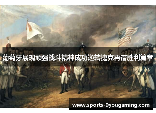 葡萄牙展现顽强战斗精神成功逆转捷克再谱胜利篇章