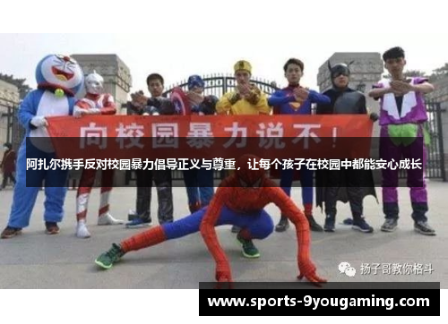 阿扎尔携手反对校园暴力倡导正义与尊重，让每个孩子在校园中都能安心成长