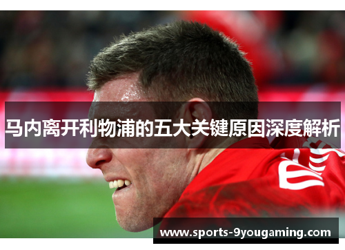 马内离开利物浦的五大关键原因深度解析