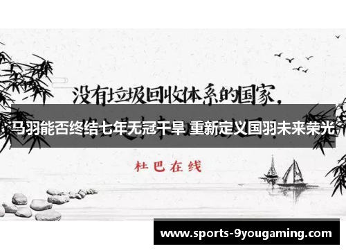 马羽能否终结七年无冠干旱 重新定义国羽未来荣光 马羽能否终结七年无冠干旱 重新定义国羽未来荣光
