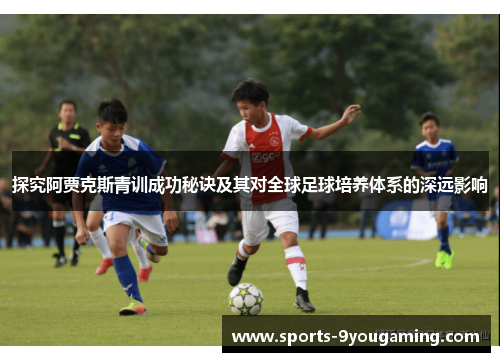 探究阿贾克斯青训成功秘诀及其对全球足球培养体系的深远影响