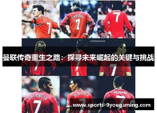 曼联传奇重生之路：探寻未来崛起的关键与挑战