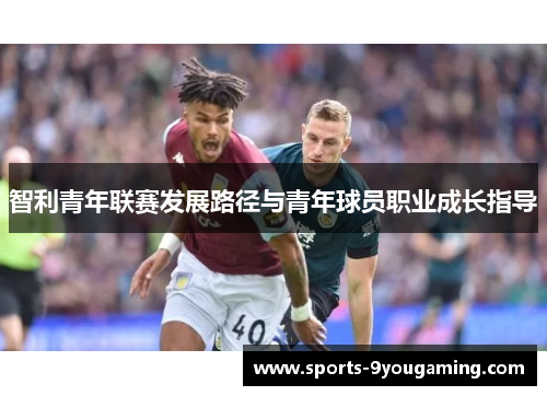 智利青年联赛发展路径与青年球员职业成长指导