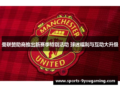 曼联赞助商推出新赛季特别活动 球迷福利与互动大升级