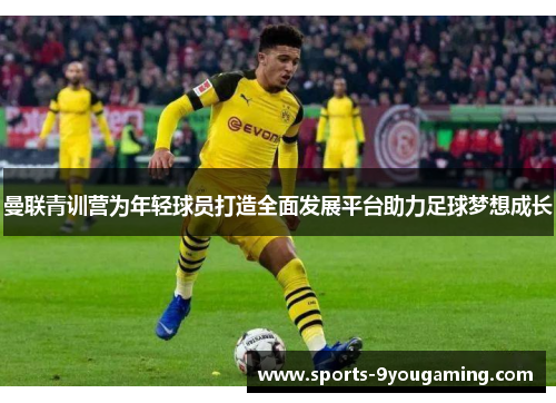 曼联青训营为年轻球员打造全面发展平台助力足球梦想成长