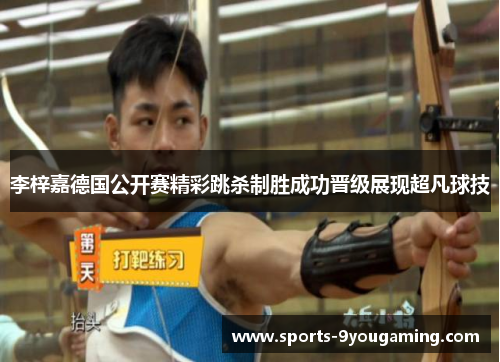 李梓嘉德国公开赛精彩跳杀制胜成功晋级展现超凡球技