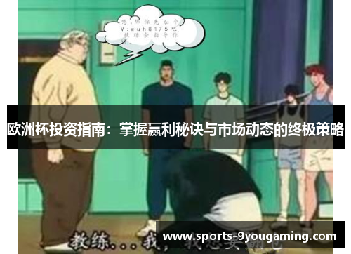 欧洲杯投资指南：掌握赢利秘诀与市场动态的终极策略
