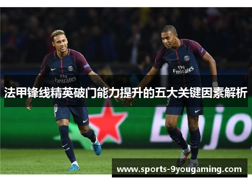 法甲锋线精英破门能力提升的五大关键因素解析