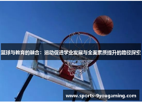 篮球与教育的融合：运动促进学业发展与全面素质提升的路径探索